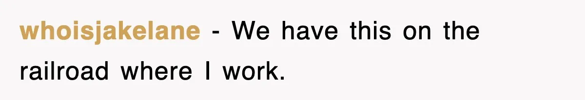 whoisjakelane − We have this on the railroad where I work.