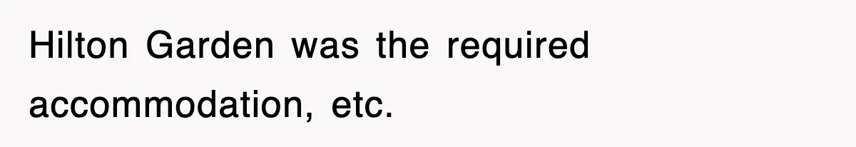 Hilton Garden was the required accommodation, etc.