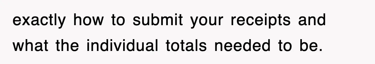 exactly how to submit your receipts and what the individual totals needed to be.