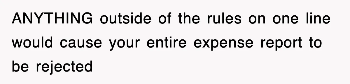 ANYTHING outside of the rules on one line would cause your entire expense report to be rejected