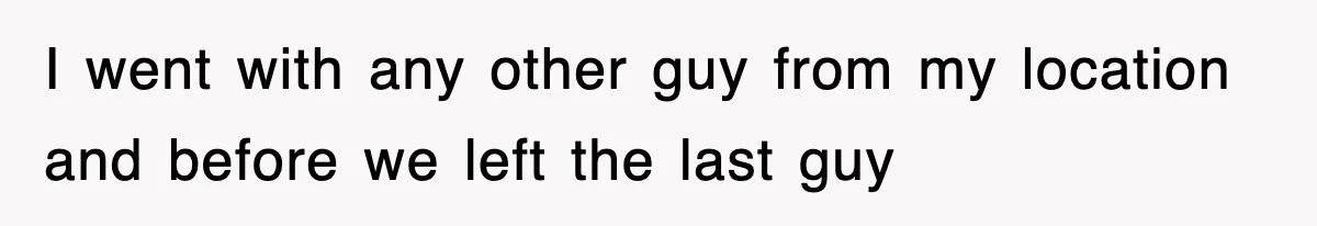 I went with any other guy from my location and before we left the last guy