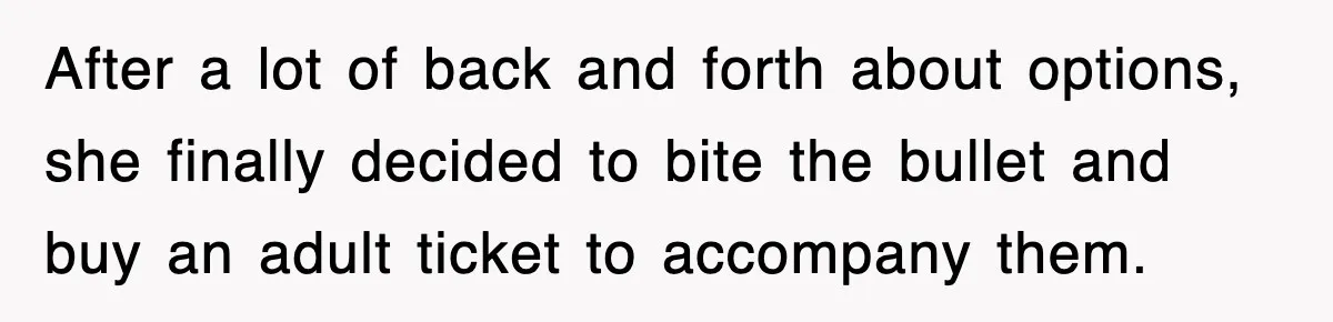 After a lot of back and forth about options, she finally decided to bite the bullet and buy an adult ticket to accompany them.