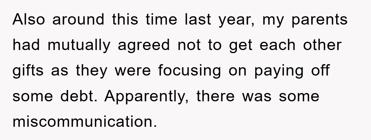 Also around this time last year, my parents had mutually agreed not to get each other gifts as they were focusing on paying off some debt. Apparently, there was some...