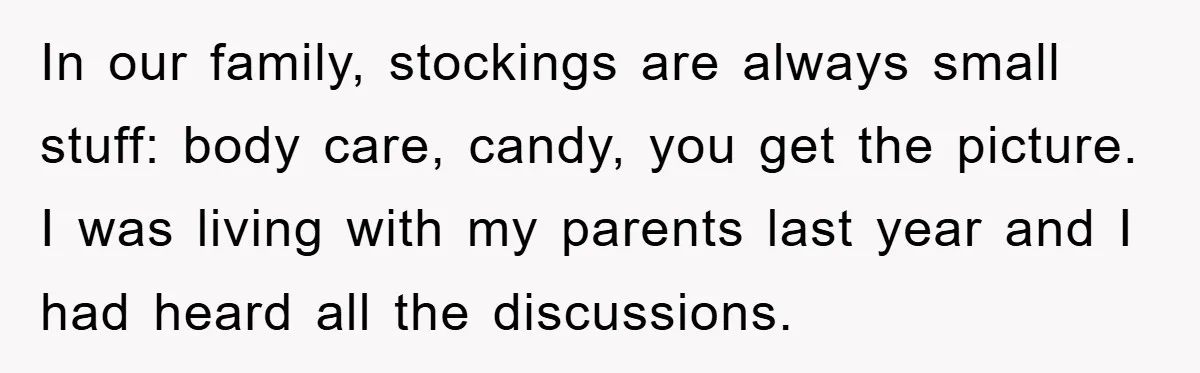 In our family, stockings are always small stuff: body care, candy, you get the picture. I was living with my parents last year and I had heard all the discussions.