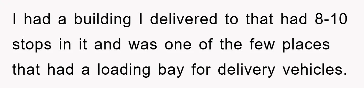 Delivery Driver Blocks Entitled Car After She Refuses to Move for 15 Seconds I had a building I delivered to that had 8-10 stops in it and was one of the few places that had a loading bay for delivery vehicles.