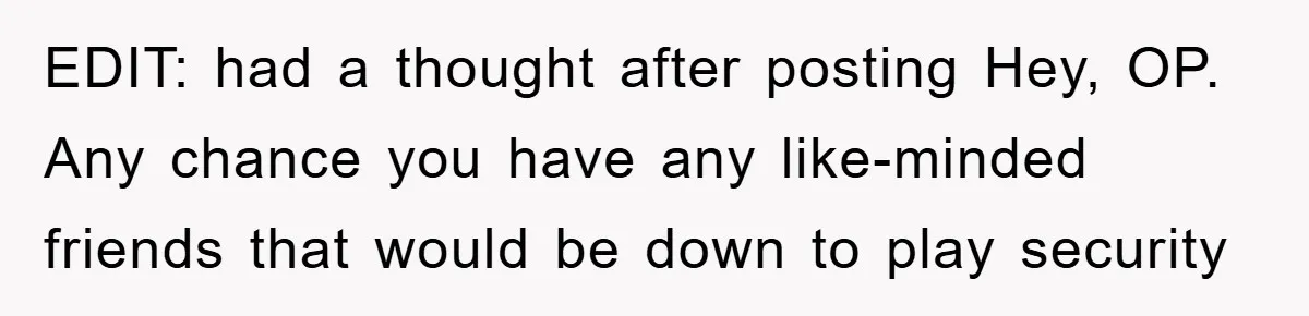 EDIT: had a thought after posting Hey, OP. Any chance you have any like-minded friends that would be down to play security