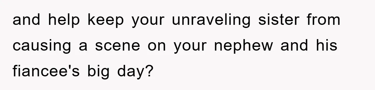 and help keep your unraveling sister from causing a scene on your nephew and his fiancee's big day?