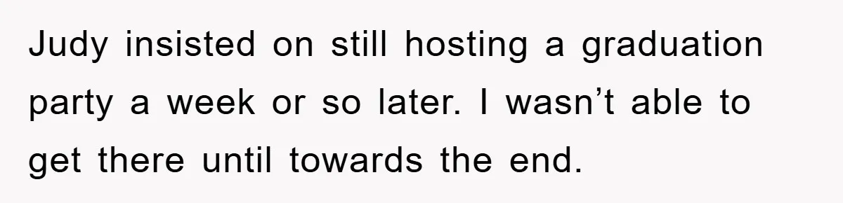 Judy insisted on still hosting a graduation party a week or so later. I wasn’t able to get there until towards the end.