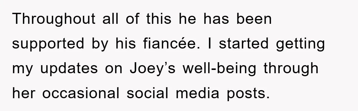 Throughout all of this he has been supported by his fiancée. I started getting my updates on Joey’s well-being through her occasional social media posts.