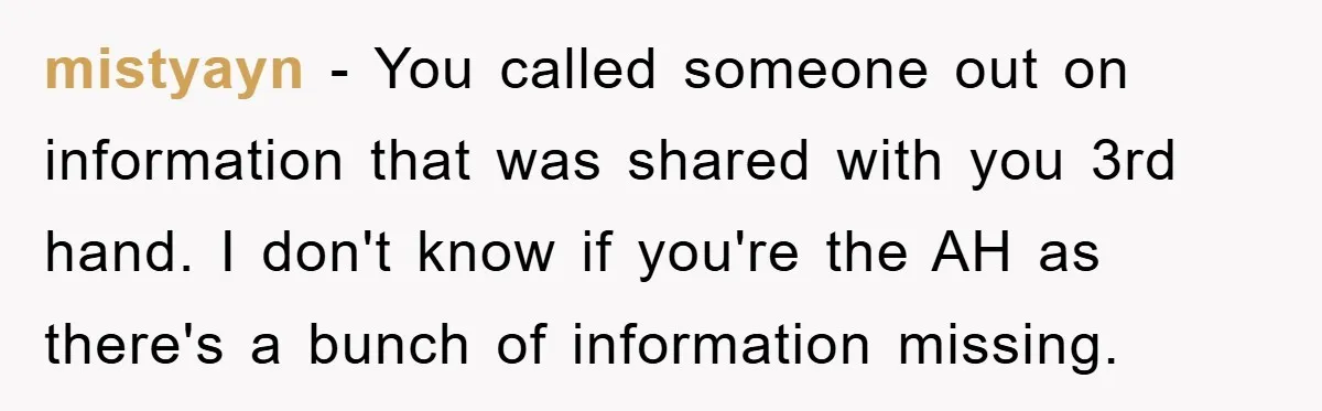 mistyayn - You called someone out on information that was shared with you 3rd hand. I don't know if you're the AH as there's a bunch of information missing.