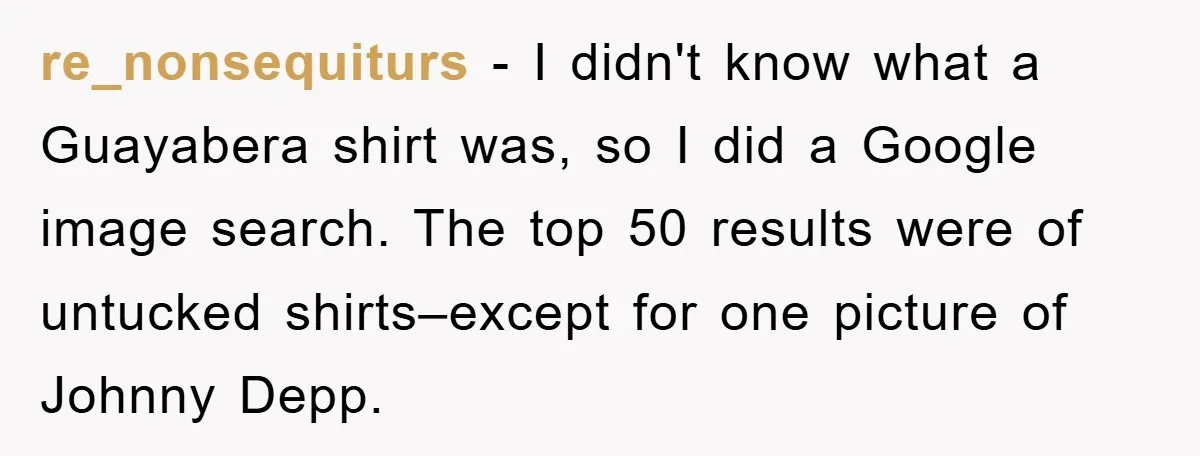 re_nonsequiturs − I didn't know what a Guayabera shirt was, so I did a Google image search. The top 50 results were of untucked shirts–except for one picture of Johnny...