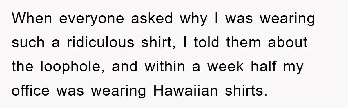 When everyone asked why I was wearing such a ridiculous shirt, I told them about the loophole, and within a week half my office was wearing Hawaiian shirts.