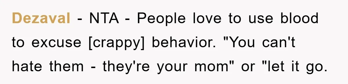 Dezaval - NTA - People love to use blood to excuse [crappy] behavior. "You can't hate them - they're your mom" or "let it go.