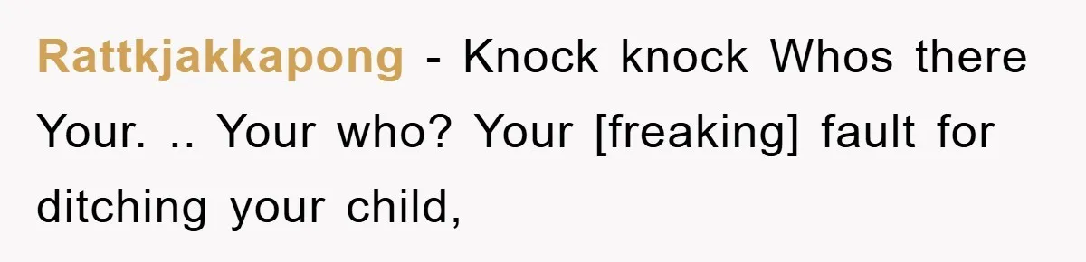 Rattkjakkapong - Knock knock Whos there Your. .. Your who? Your [freaking] fault for ditching your child,