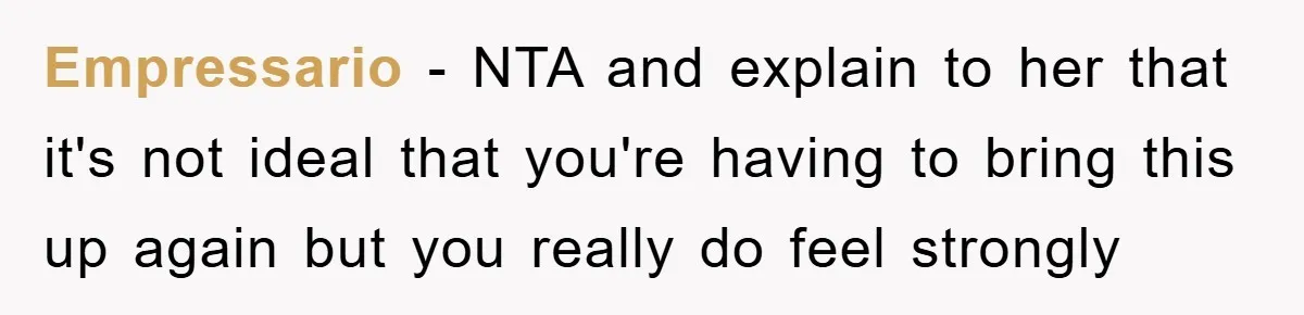 Empressario - NTA and explain to her that it's not ideal that you're having to bring this up again but you really do feel strongly