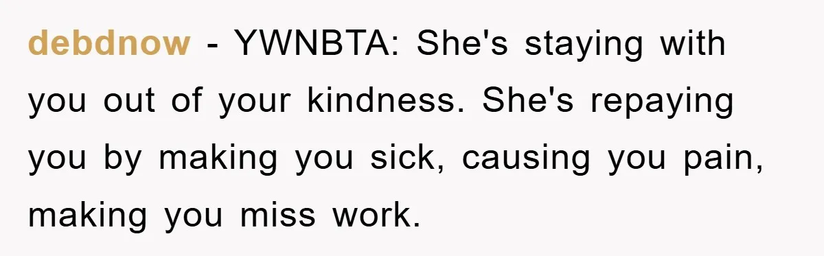 debdnow - YWNBTA: She's staying with you out of your kindness. She's repaying you by making you sick, causing you pain, making you miss work.