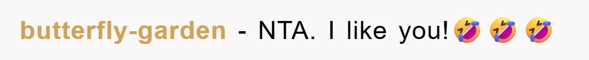 butterfly-garden - NTA. I like you!🤣🤣🤣