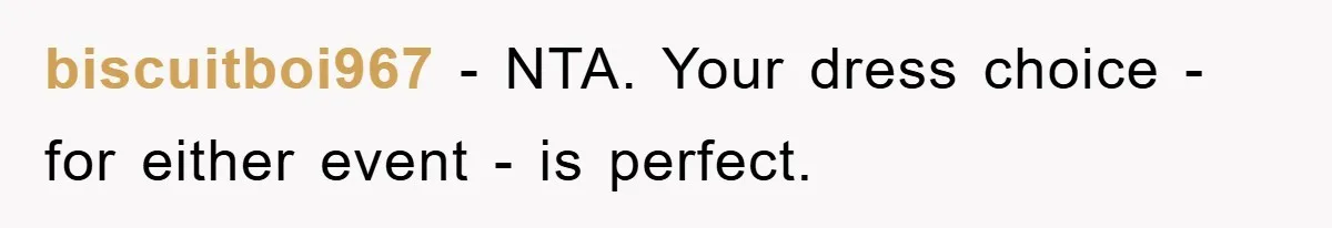 biscuitboi967 - NTA. Your dress choice - for either event - is perfect.