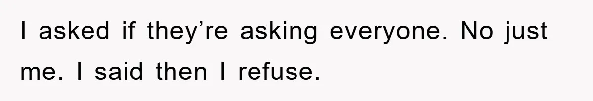 I asked if they’re asking everyone. No just me. I said then I refuse.