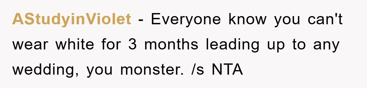 AStudyinViolet - Everyone know you can't wear white for 3 months leading up to any wedding, you monster. /s NTA