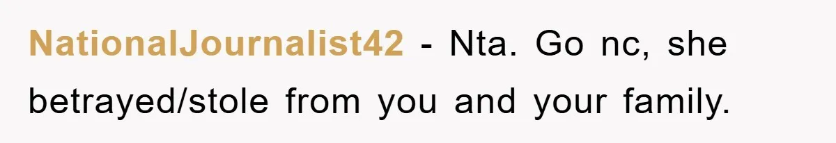 NationalJournalist42 - Nta. Go nc, she betrayed/stole from you and your family.