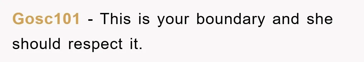 Gosc101 - This is your boundary and she should respect it.
