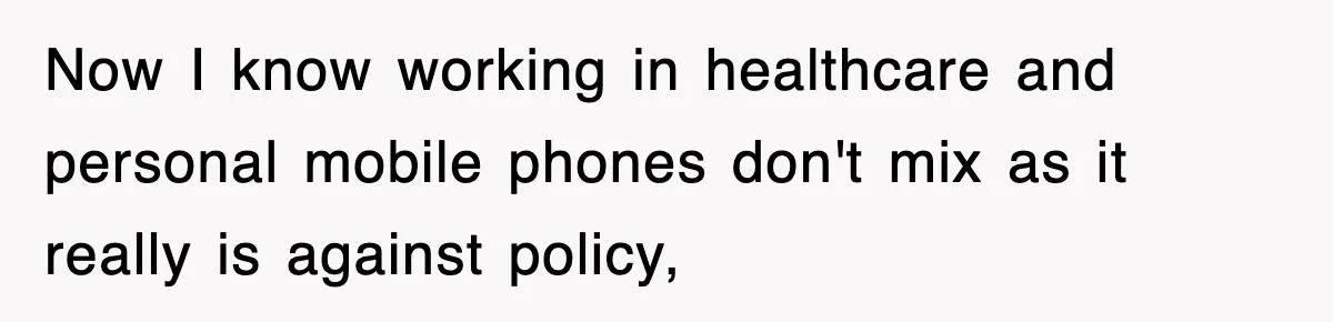 Now I know working in healthcare and personal mobile phones don't mix as it really is against policy,