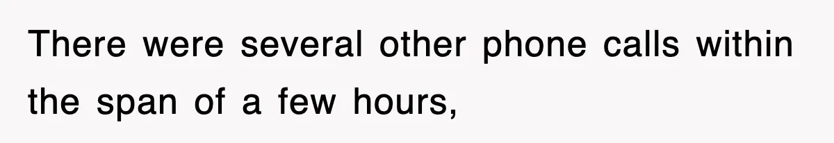 There were several other phone calls within the span of a few hours,