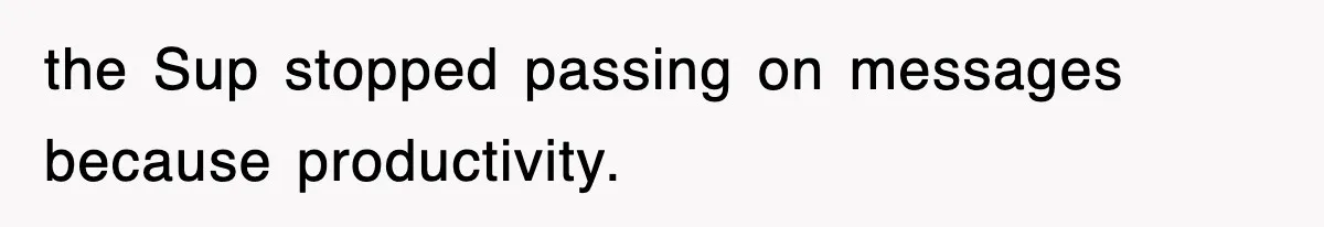 the Sup stopped passing on messages because productivity.
