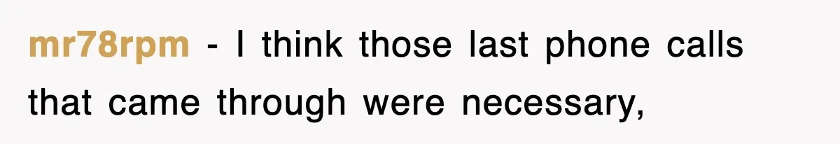 mr78rpm − I think those last phone calls that came through were necessary,