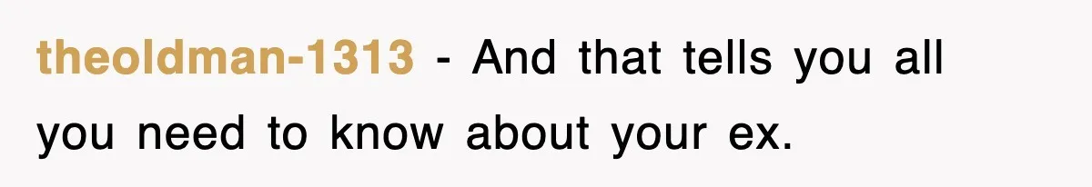 theoldman-1313 − And that tells you all you need to know about your ex.
