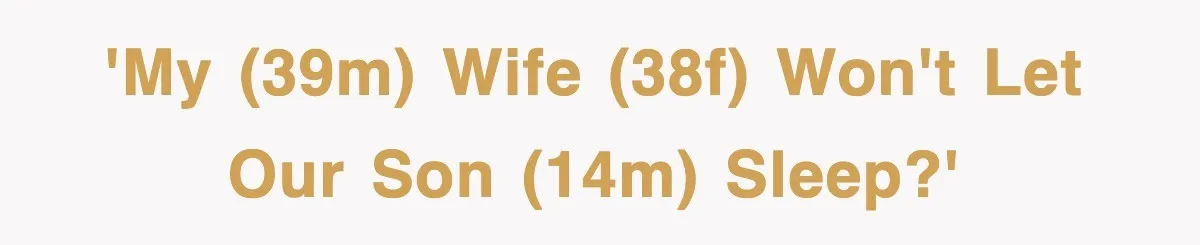 'My (39m) wife (38f) won't let our son (14m) sleep?'