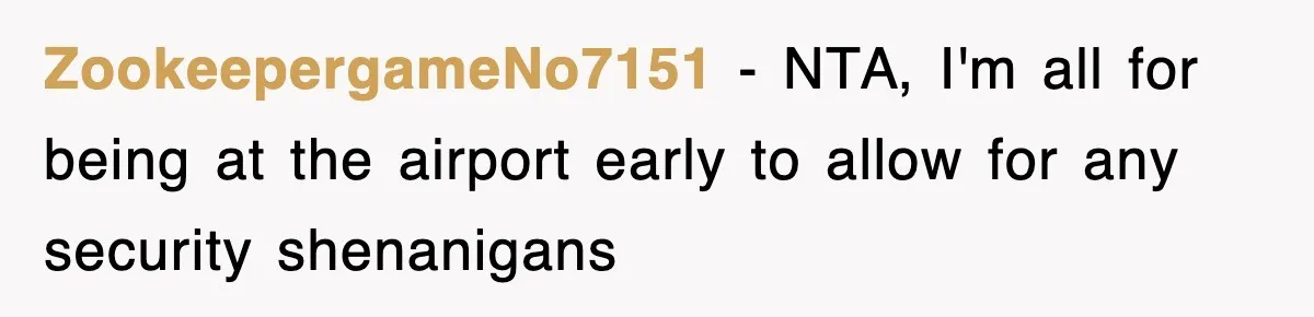 ZookeepergameNo7151 − NTA, I'm all for being at the airport early to allow for any security shenanigans