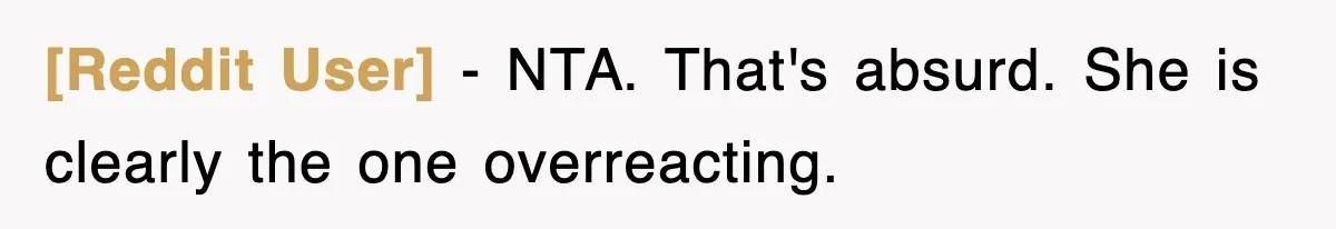 [Reddit User] − NTA. That's absurd. She is clearly the one overreacting.