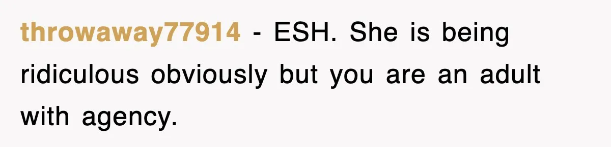 throwaway77914 − ESH. She is being ridiculous obviously but you are an adult with agency.