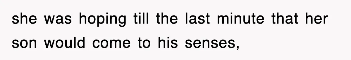 she was hoping till the last minute that her son would come to his senses,