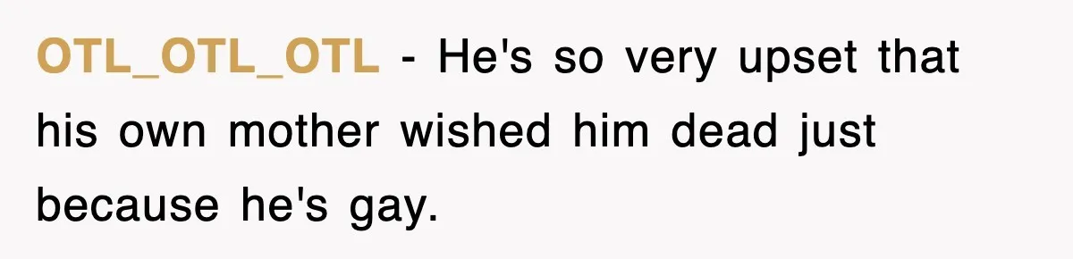 OTL_OTL_OTL − He's so very upset that his own mother wished him dead just because he's gay.