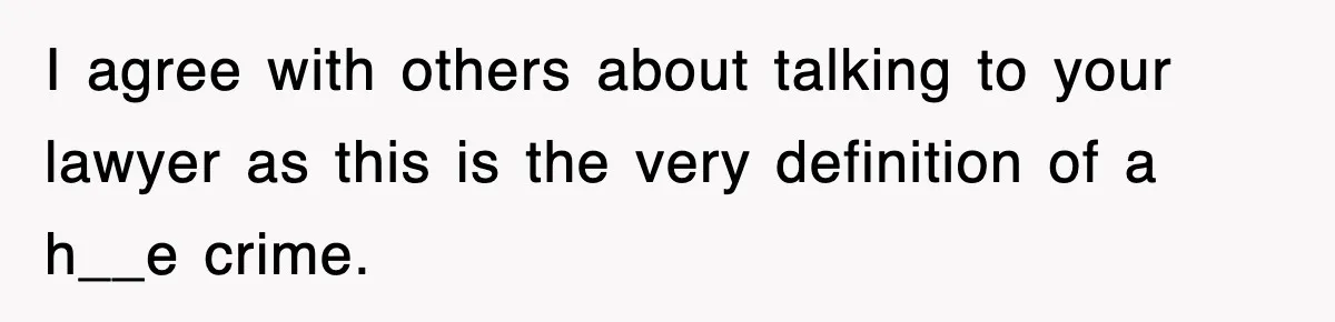 I agree with others about talking to your lawyer as this is the very definition of a h__e crime.
