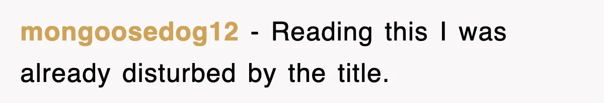 mongoosedog12 − Reading this I was already disturbed by the title.