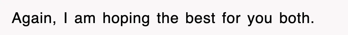 Again, I am hoping the best for you both.