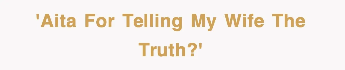 'AITA for telling my wife the truth?'