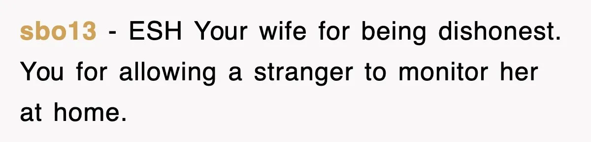 sbo13 − ESH Your wife for being dishonest. You for allowing a stranger to monitor her at home.