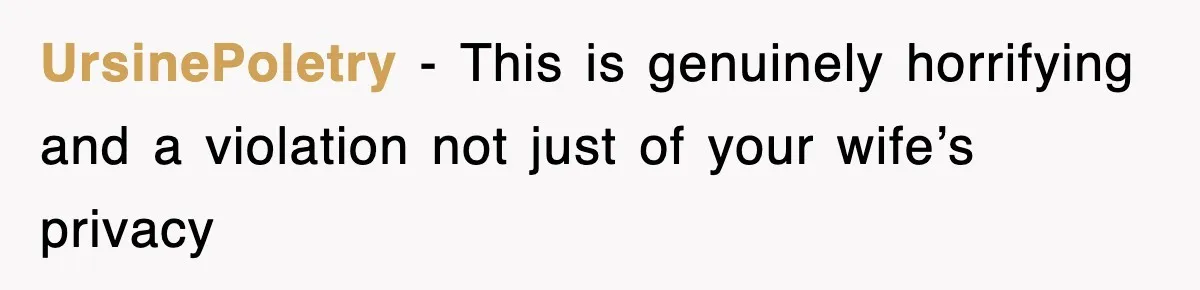 UrsinePoletry − This is genuinely horrifying and a violation not just of your wife’s privacy