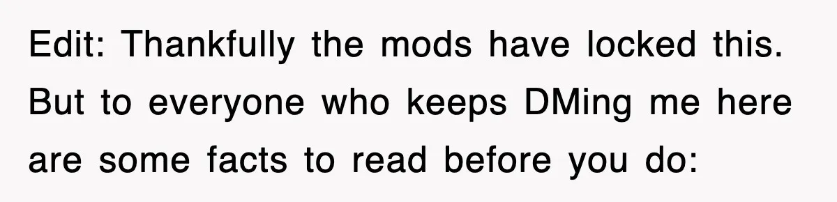 Edit: Thankfully the mods have locked this. But to everyone who keeps DMing me here are some facts to read before you do: