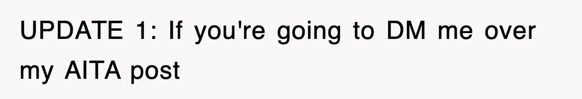 UPDATE 1: If you're going to DM me over my AITA post