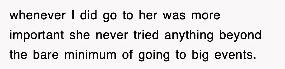 whenever I did go to her was more important she never tried anything beyond the bare minimum of going to big events.