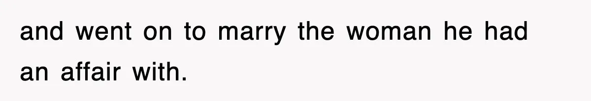 and went on to marry the woman he had an affair with.