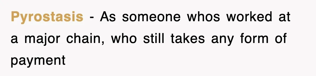 Pyrostasis − As someone whos worked at a major chain, who still takes any form of payment
