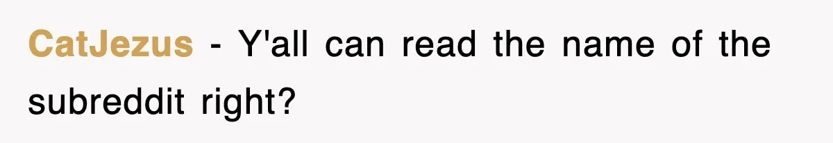 CatJezus − Y'all can read the name of the subreddit right?