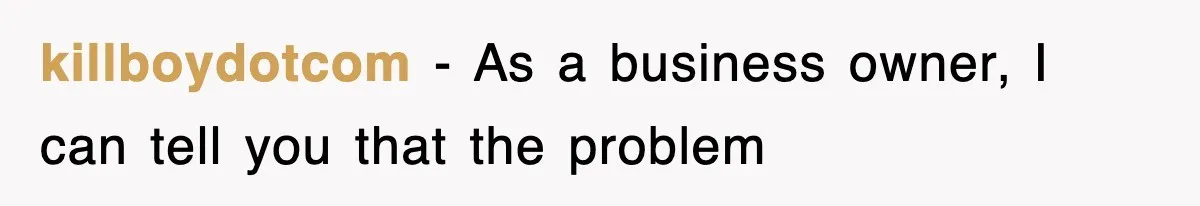 killboydotcom − As a business owner, I can tell you that the problem